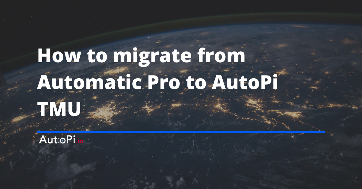 How To Migrate From Automatic Pro To AutoPi TMU