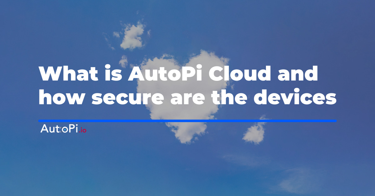 What is AutoPi Cloud and How Secure Are The Devices